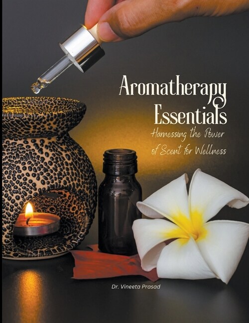 Aromatherapy Essentials: Harnessing the Power of Scent for Wellness (Paperback)