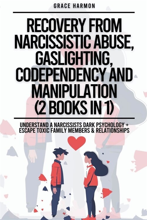 Recovery From Narcissistic Abuse, Gaslighting, Codependency And Manipulation (2 Books in 1): Understand A Narcissists Dark Psychology + Escape Toxic F (Paperback)