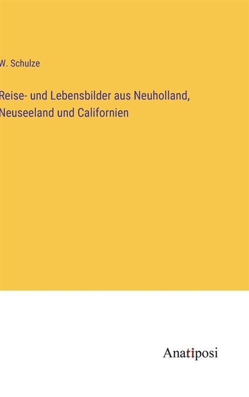 Reise- und Lebensbilder aus Neuholland, Neuseeland und Californien (Hardcover)