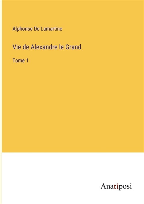 Vie de Alexandre le Grand: Tome 1 (Paperback)