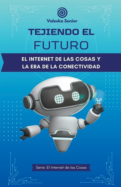 Tejiendo el futuro, el internet de las cosas y la era de la conectividad (Paperback)