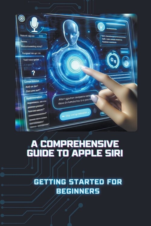 A Comprehensive Guide to Apple Siri: Getting Started for Beginners (Paperback)