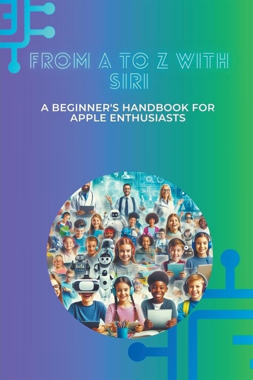 From A to Z with Siri: A Beginners Handbook for Apple Enthusiasts (Paperback)