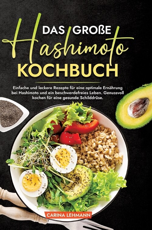 Das gro? Hashimoto Kochbuch: Einfache und leckere Rezepte f? eine optimale Ern?rung bei Hashimoto und ein beschwerdefreies Leben. Genussvoll koch (Hardcover)