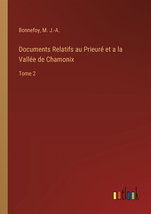 Documents Relatifs au Prieur?et a la Vall? de Chamonix: Tome 2 (Paperback)