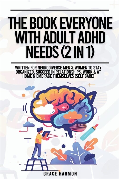 The Book Everyone With Adult ADHD Needs (2 in 1): Written For Neurodiverse Men & Women To Stay Organized, Succeed In Relationships, Work & At Home & E (Paperback)