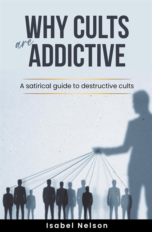 Why Cults are Addictive: A Satirical Guide to Destructive Cults (Paperback)