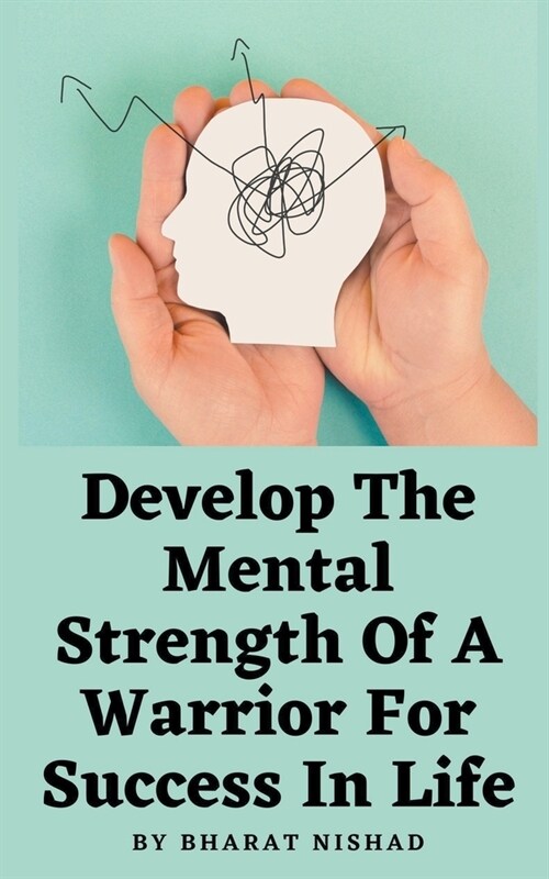 Develop The Mental Strength Of A Warrior For Success In Life (Paperback)