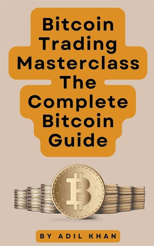 Bitcoin Trading Masterclass: The Complete Bitcoin Guide (Paperback)