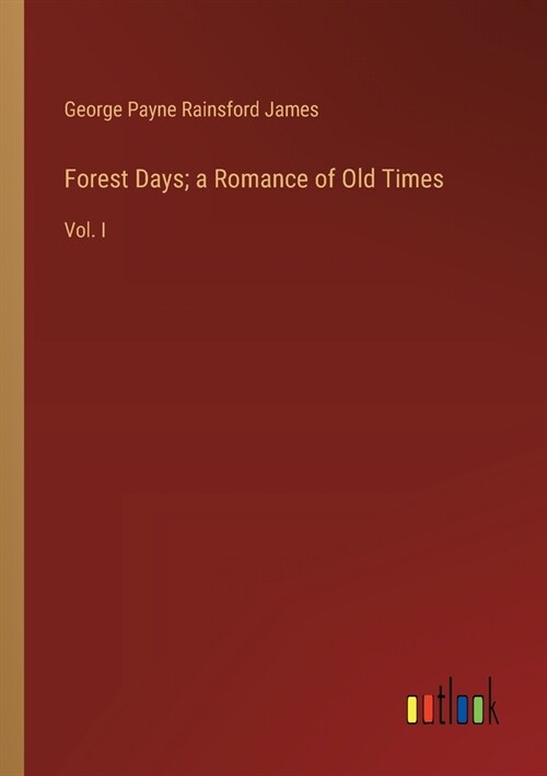 Forest Days; a Romance of Old Times: Vol. I (Paperback)