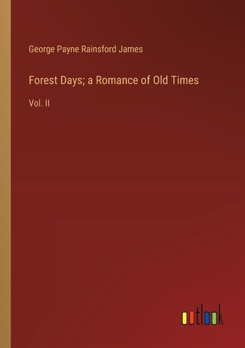 Forest Days; a Romance of Old Times: Vol. II (Paperback)