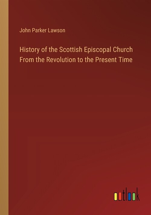 History of the Scottish Episcopal Church From the Revolution to the Present Time (Paperback)