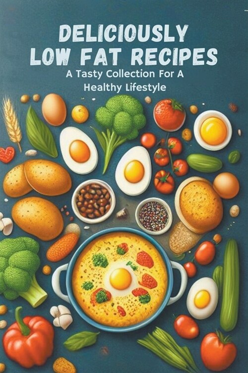 Deliciously Low Fat Recipes: A Tasty Collection For A Healthy Lifestyle (Paperback)