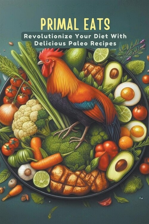 Primal Eats: Revolutionize Your Diet With Delicious Paleo Recipes (Paperback)