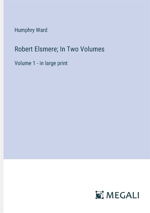 Robert Elsmere; In Two Volumes: Volume 1 - in large print (Paperback)