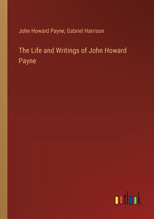 The Life and Writings of John Howard Payne (Paperback)