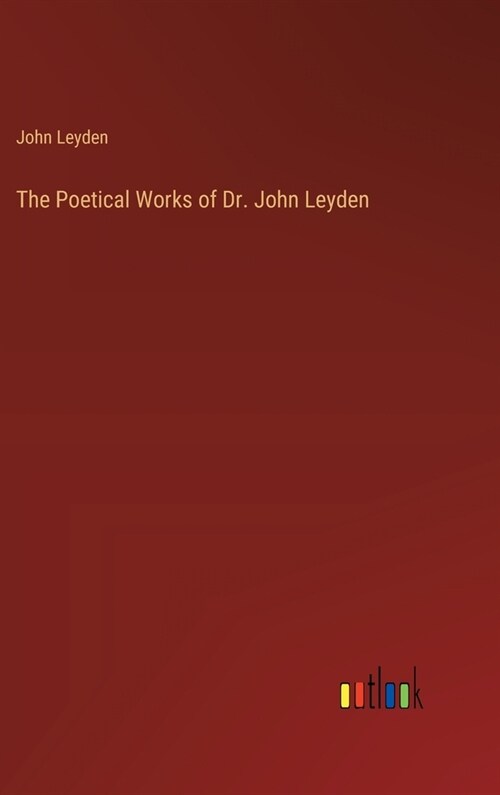 The Poetical Works of Dr. John Leyden (Hardcover)