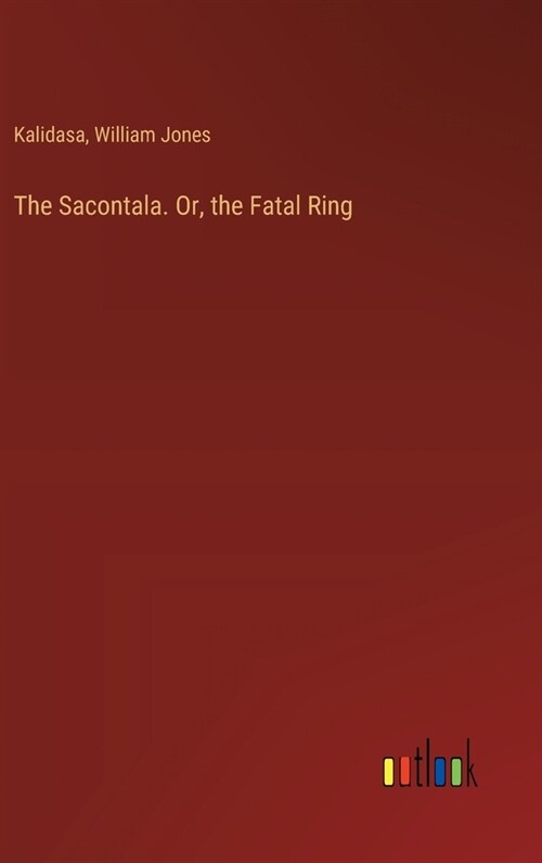 The Sacontala. Or, the Fatal Ring (Hardcover)