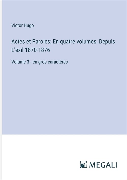 Actes et Paroles; En quatre volumes, Depuis Lexil 1870-1876: Volume 3 - en gros caract?es (Paperback)