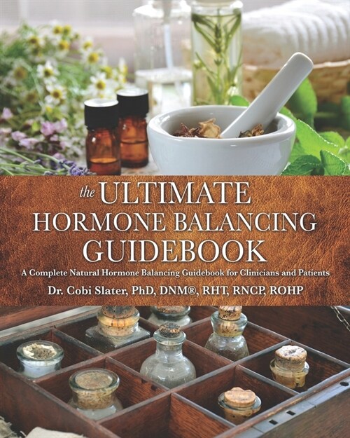 The Ultimate Hormone Balancing Guidebook: A Complete Natural Hormone Balancing Guidebook for Clinicians and Patients (Paperback)