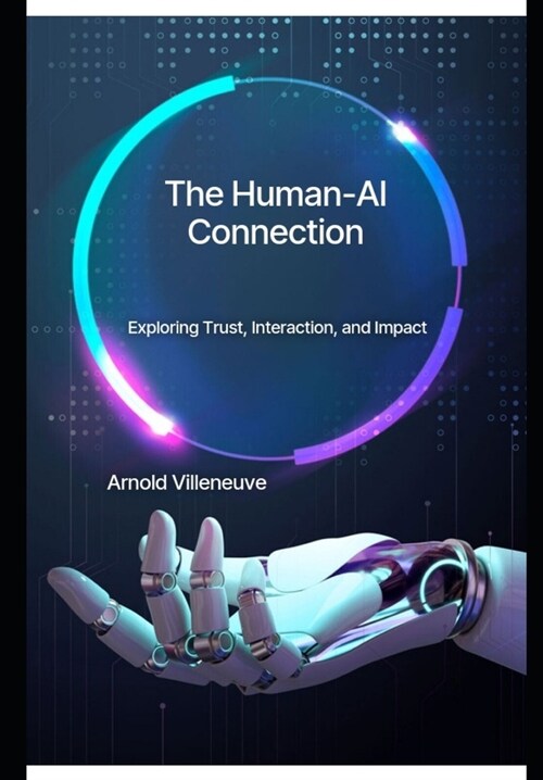 The Human-AI Connection: Exploring Trust, Interaction, and Impact (Paperback)