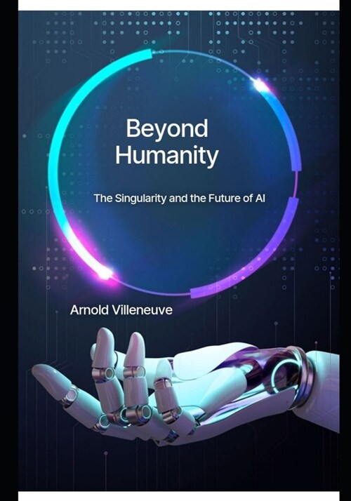 Beyond Humanity: The Singularity and the Future of AI (Paperback)
