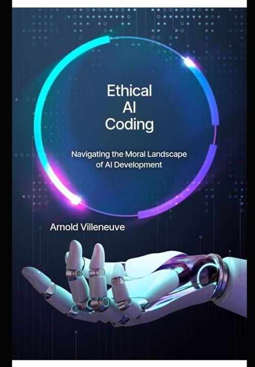 Ethical AI Coding: Navigating the Moral Landscape of AI Development (Paperback)