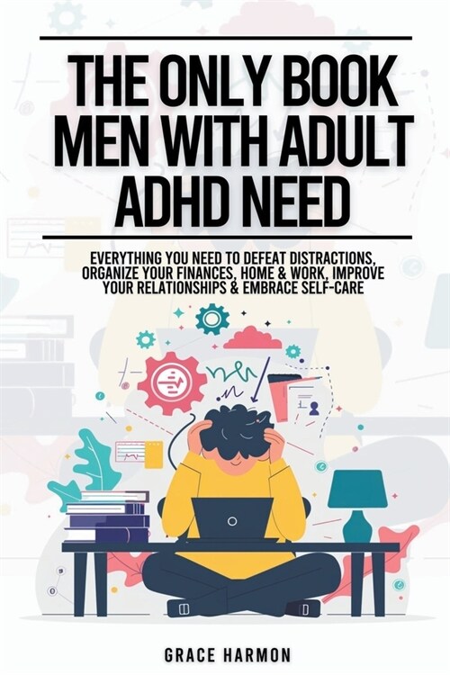 The Only Book Men With Adult ADHD Need: Everything You Need To Defeat Distractions, Organize Your Finances, Home & Work, Improve Your Relationships & (Paperback)