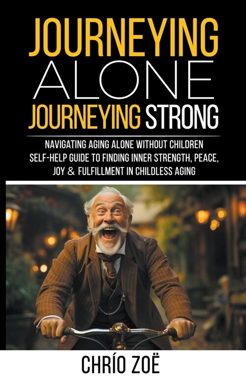 Journeying Alone, Journeying Strong: Navigating Aging Alone Without Children (Paperback)