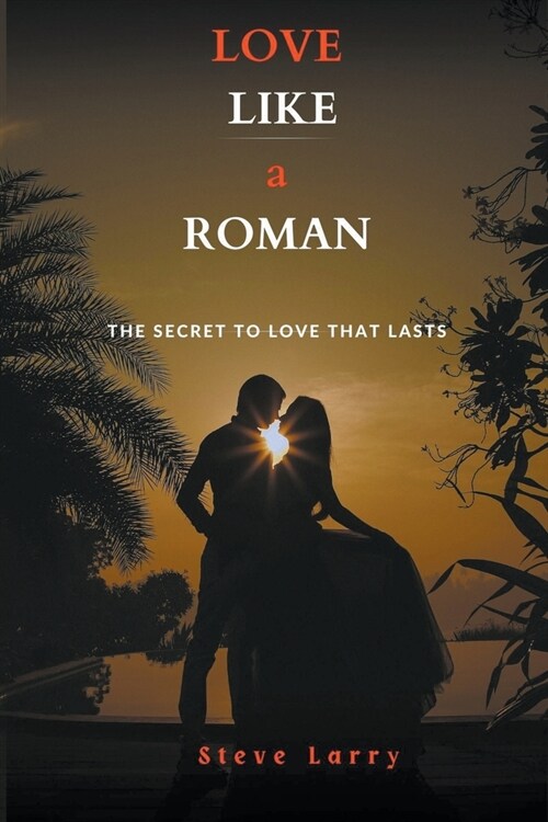 Love Like a Roman: The Secret to Love That Lasts (Paperback)