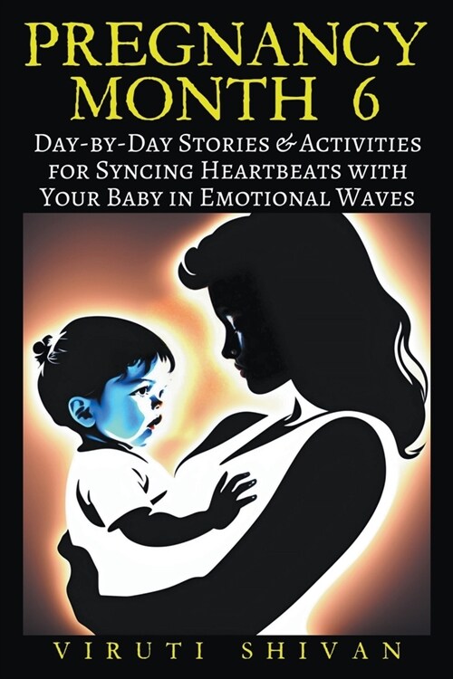 Pregnancy Month 6 - Day-by-Day Stories & Activities for Syncing Heartbeats with Your Baby in Emotional Waves (Paperback)