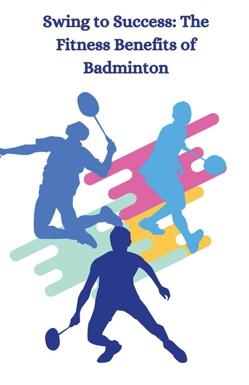 Swing to Success: The Fitness Benefits of Badminton (Paperback)