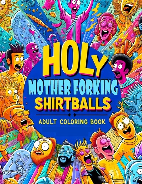 Holy Mother Forking Shirtballs Adult Coloring book: Embrace the Absurd Colorful Expressions for Unbelievable Relaxation (Paperback)