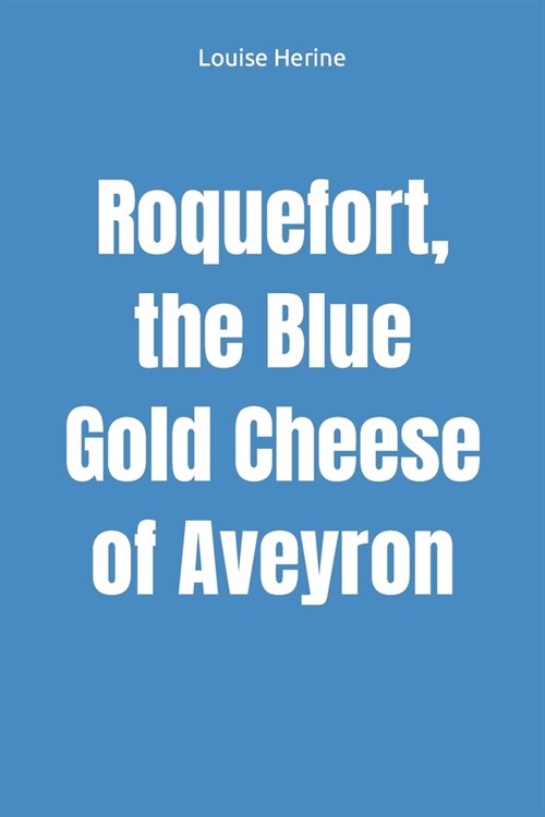 Roquefort, the Blue Gold Cheese of Aveyron (Paperback)