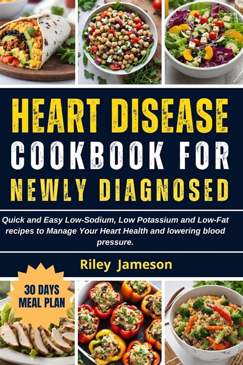 Heart Disease Cookbook for Newly Diagnosed and Meal Plan: Quick and Easy Low-Sodium, Low Potassium and Low-Fat recipes to Manage Your Heart Health and (Paperback)