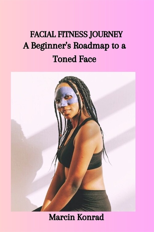 Facial Fitness Journey: A Beginners Roadmap to a Toned Face (Paperback)