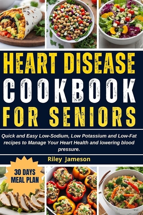 Heart Disease Cookbook for Seniors: Quick and Easy Low-Sodium, Low Potassium and Low-Fat recipes to Manage Your Heart Health and lowering blood pressu (Paperback)