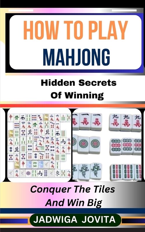 How to Play Mahjong: Hidden Secrets Of Winning: Conquer The Tiles And Win Big (Paperback)