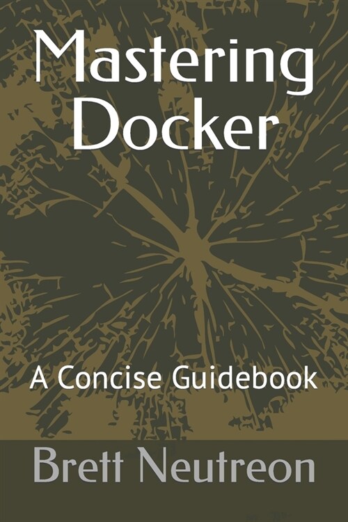 Mastering Docker: A Concise Guidebook (Paperback)