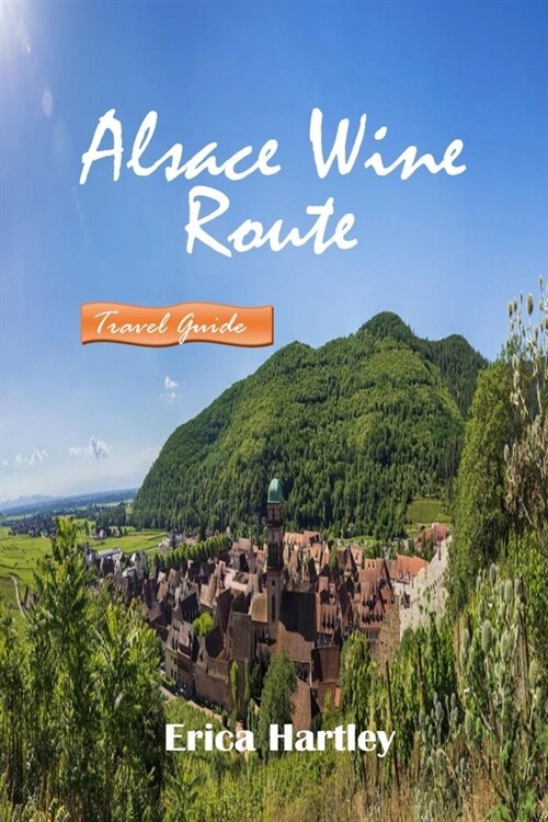 Alsace Wine Route 20245 2025: A Travelers Companion to Exquisite Wines, Picturesque Villages, and Rich Heritage in Frances Alsace Region (Paperback)