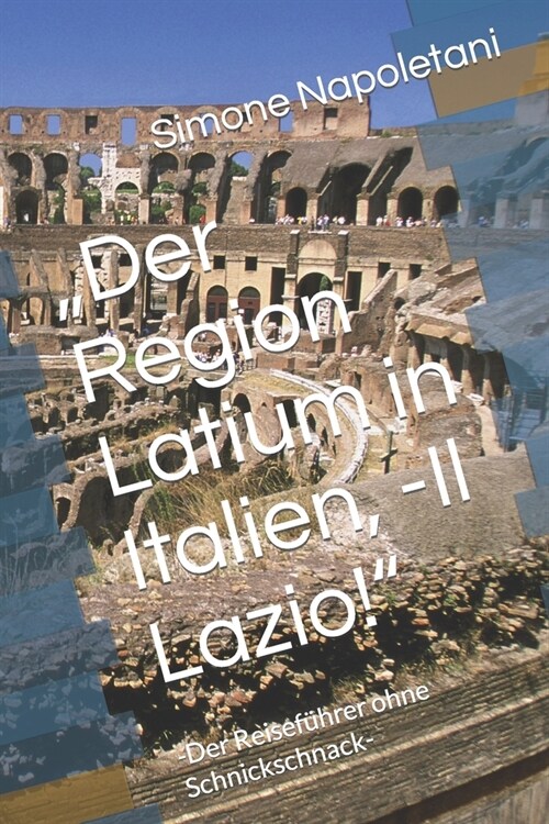 Der Region Latium in Italien, -Il Lazio!: -Der Reisef?rer ohne Schnickschnack- (Paperback)