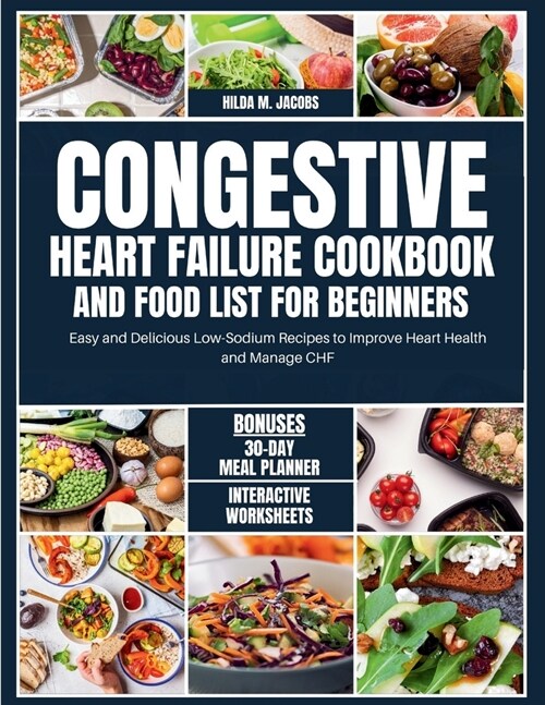 Congestive Heart Failure Cookbook and Food List for Beginners: Easy and Delicious Low Sodium Recipes to Improve Heart Health and Manage CHF (Paperback)