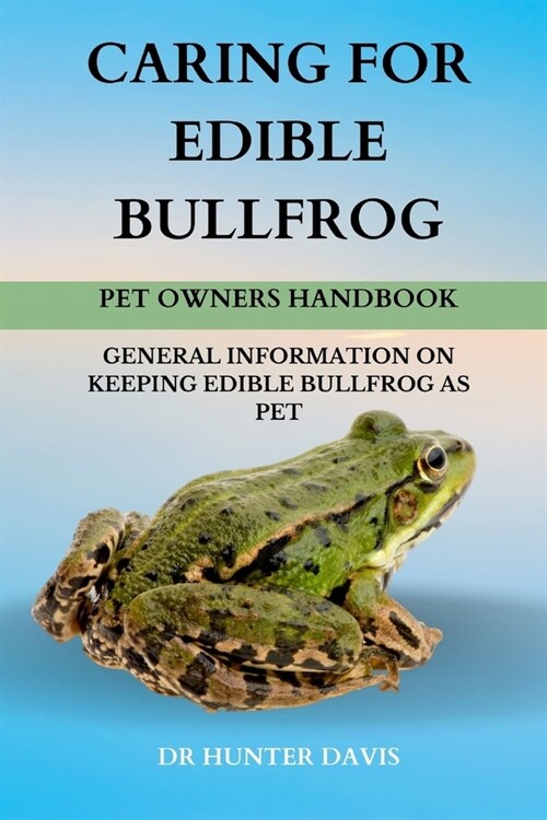 Caring for Edible Bullfrog: General Information on Keeping Edible Bullfrog as Pet (Paperback)