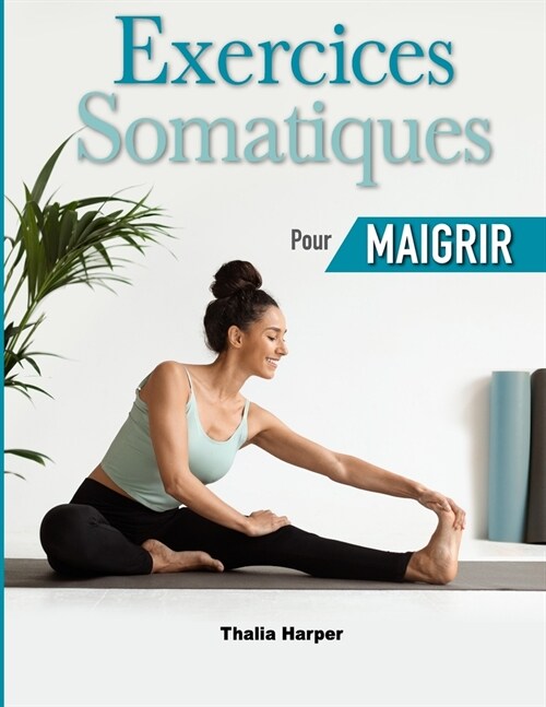 Exercices Somatiques pour Maigrir: 10 minutes par jour pour lib?er le stress et lanxi??D?i de 28 jours pour la perte de poids ?apes d?aill?s o (Paperback)