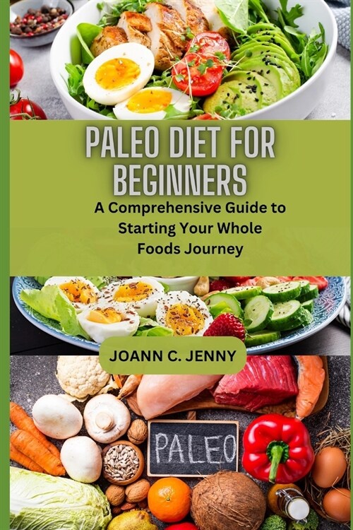 Paleo Diet For Beginners: A Comprehensive Guide to Starting Your Whole Foods Journey (Paperback)