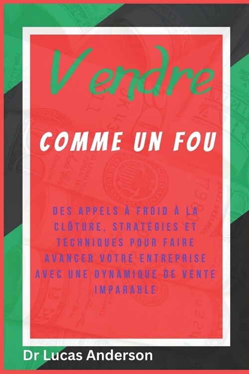 Vendre comme un fou: Des appels ?froid ?la cl?ure, strat?ies et techniques pour faire avancer votre entreprise avec une dynamique de ve (Paperback)