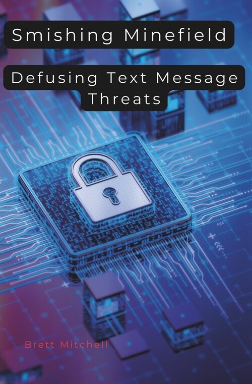 Smishing Minefield: Defusing Text Message Threats (Paperback)