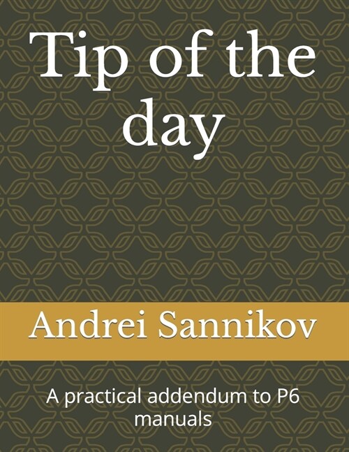 Tip of the day: A practical addendum to P6 manuals (Paperback)