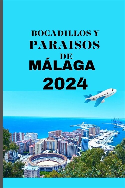 Bocadillos Y Paraisos de M?aga 2024: Una gu? gastron?ica y hotelera para viajeros de M?aga (Paperback)