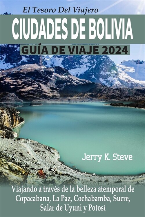 El Tesoro del Viajero Ciudades de Bolivia Gu? de Viaje 2024: Viajando a trav? de la belleza atemporal de Copacabana, La Paz, Cochabamba, Sucre, Sala (Paperback)